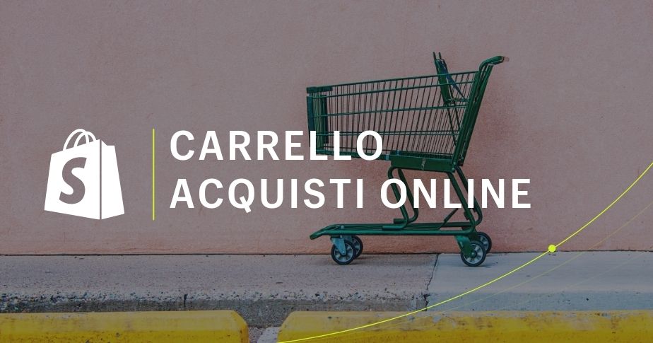 Carrello acquisti online: Cos'è, come ottimizzare e come evitare un carrello abbandonato