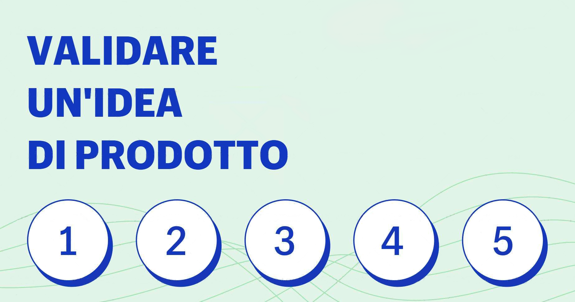 8 strategie per validare un’idea di prodotto
